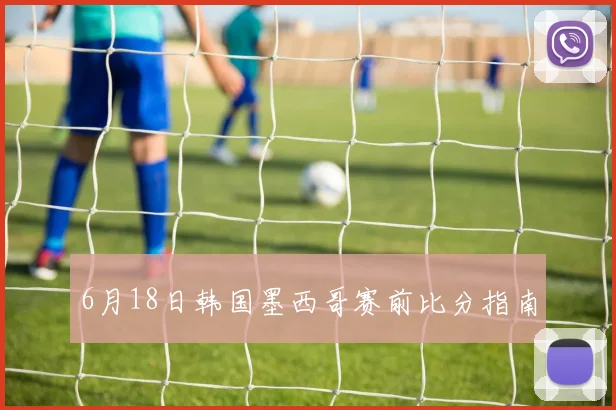 6月18日韩国墨西哥赛前比分指南