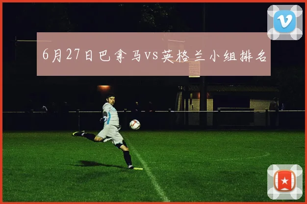 6月27日巴拿马vs英格兰小组排名