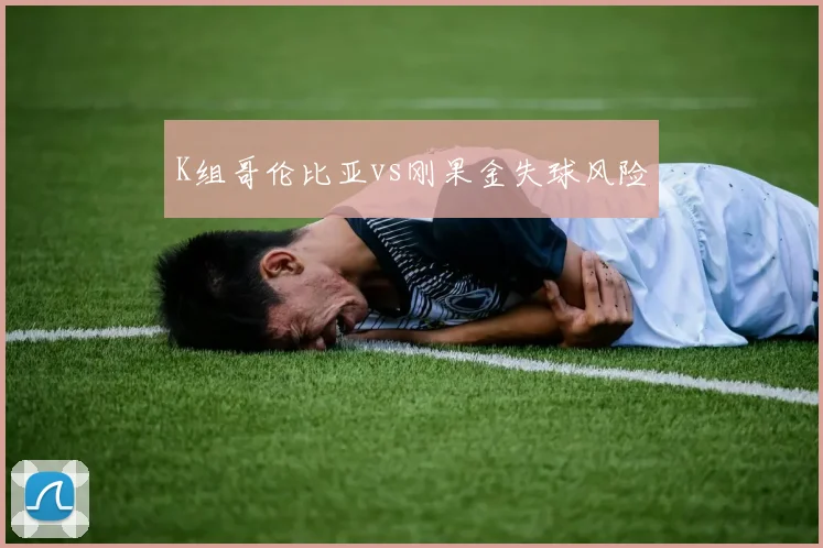 K组哥伦比亚vs刚果金失球风险