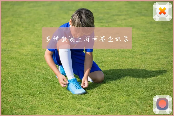 多特激战上海海港全记录