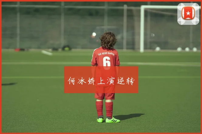 何冰娇上演逆转