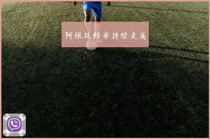 阿根廷赔率持续走高
