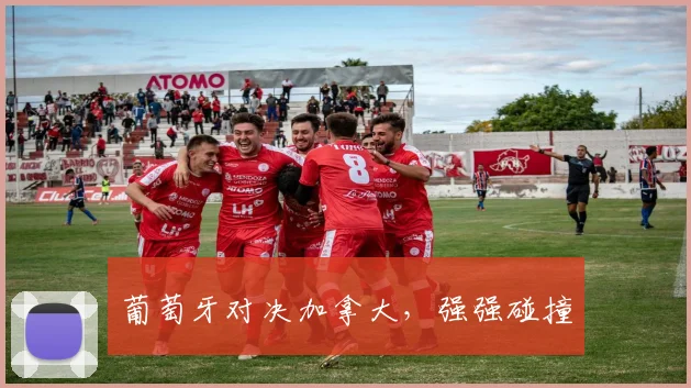 葡萄牙对决加拿大，强强碰撞