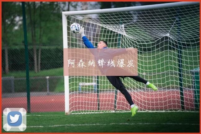 阿森纳锋线爆发