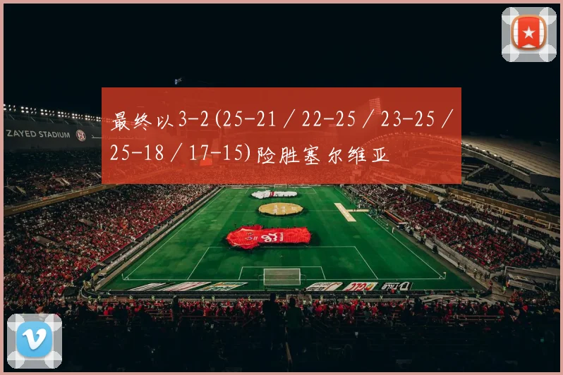 最终以3-2(25-21／22-25／23-25／25-18／17-15)险胜塞尔维亚