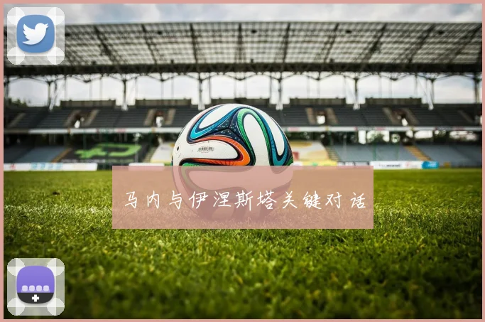 马内与伊涅斯塔关键对话