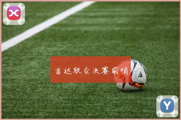 吉达联合决赛前哨
