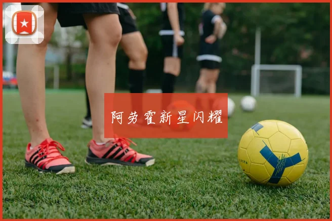阿劳霍新星闪耀