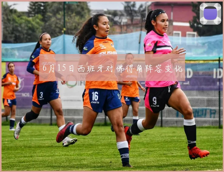 6月15日西班牙对佛得角阵容变化