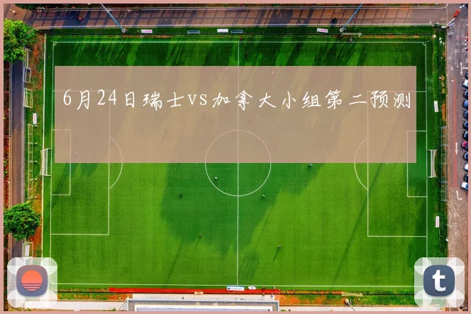 6月24日瑞士vs加拿大小组第二预测
